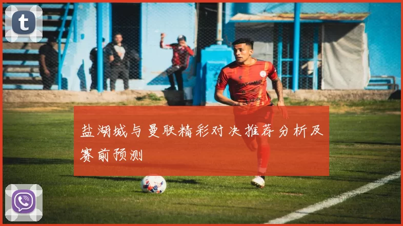 盐湖城与曼联精彩对决推荐分析及赛前预测